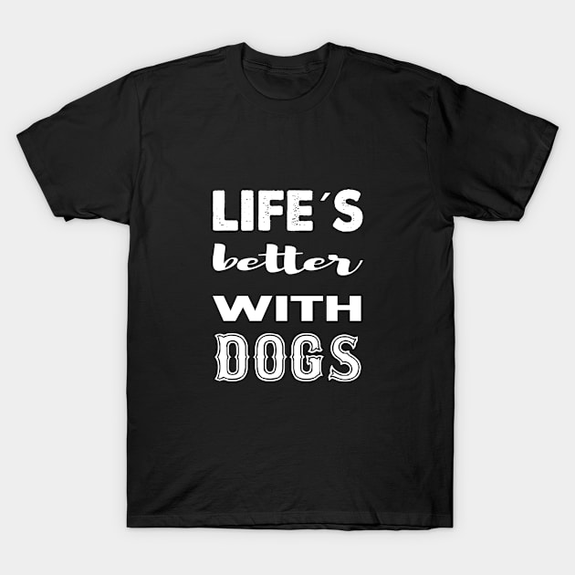 Life is better with dogs T-Shirt by SynapseWorks